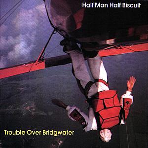 Half Man Half Biscuit: Trouble Over Bridgewater